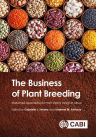 Title: The Business of Plant Breeding: Market led Approaches to Plant Variety Design in Africa, Author: Gabrielle Persley