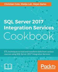 Title: SQL Server 2017 Integration Services Cookbook: Powerful ETL techniques to load and transform data from almost any source, Author: Christian Cote