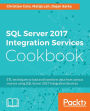 SQL Server 2017 Integration Services Cookbook: Powerful ETL techniques to load and transform data from almost any source