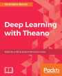 Deep Learning with Theano: Develop deep neural networks in Theano with practical code examples for image classification, machine translation, reinforcement agents, or generative models