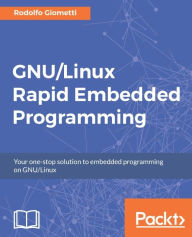 Title: GNU/Linux Rapid Embedded Programming: An annotated guide to program and develop GNU/Linux Embedded systems quickly, Author: Rodolfo Giometti