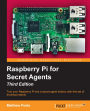 Raspberry Pi for Secret Agents - Third Edition: Turn your Raspberry Pi into a secret agent toolbox with this set of exciting projects