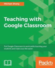 Title: Teaching with Google Classroom, Author: Michael Zhang