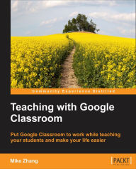 Title: Teaching with Google Classroom: To provide a step-by-step guide to setup and use Google Classroom, Author: Michael Zhang