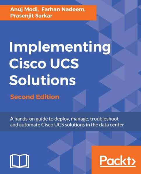 Implementing Cisco UCS Solutions - Second Edition: Discover how to simplify your data center architecture, reduces costs, and improve speed and agility with Cisco UCS at your side