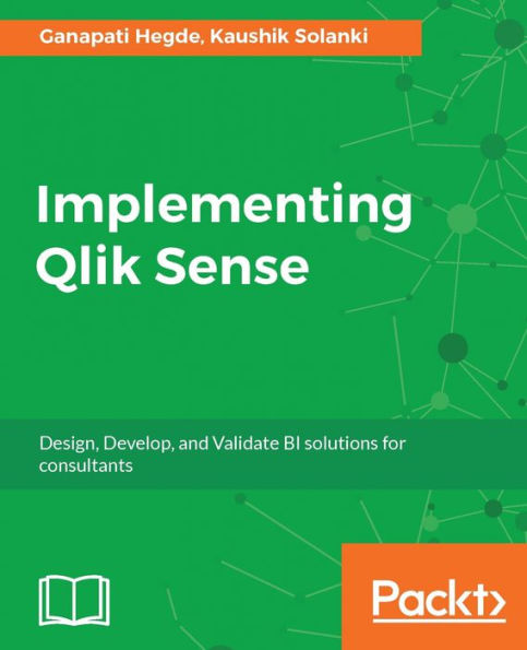 Implementing Qlik Sense: Become a full-fledged Qlik Sense Consultant with the help of this unique guide