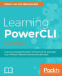 Learning PowerCLI - Second Edition: Learn to leverage the power of PowerCLI to automate your VMware vSphere environment with ease