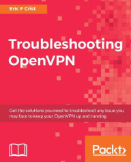Title: Troubleshooting OpenVPN: Get the solutions you need to troubleshoot any issue you may face to keep your OpenVPN up and running, Author: Eric F Crist