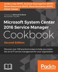 Title: Microsoft System Center 2016 Service Manager Cookbook - Second Edition: Discover over 100 practical recipes to help you master the art of IT service management for your organization, Author: Anders Asp (MVP)