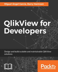 Title: QlikView for Developers: Drive value and insight by developing business critical applications with QlikView 12, Author: Miguel Angel Garcia