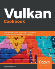 Title: Vulkan Cookbook: Work through recipes to unlock the full potential of the next generation graphics API-Vulkan, Author: Pawel Lapinski