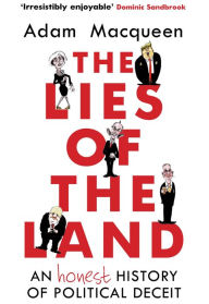 Title: The Lies of the Land: An Honest History of Political Deceit, Author: Adam Macqueen