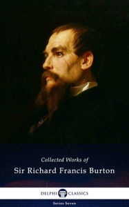 Title: Delphi Collected Works of Sir Richard Francis Burton (Illustrated), Author: Sir Richard Francis Burton