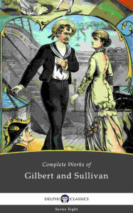 Title: Delphi Complete Works of Gilbert and Sullivan (Illustrated), Author: William Schwenck Gilbert