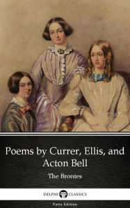 Title: Poems by Currer, Ellis, and Acton Bell by The Bronte Sisters (Illustrated), Author: Anne Brontë
