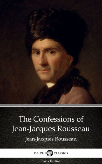 The Confessions Of Jean-Jacques Rousseau By Jean-Jacques Rousseau ...