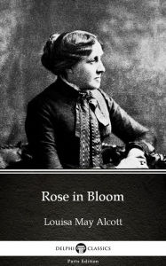 Title: Rose in Bloom by Louisa May Alcott (Illustrated), Author: Louisa May Alcott