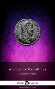 Title: Delphi Complete Works of Ammianus Marcellinus (Illustrated), Author: Ammianus Marcellinus