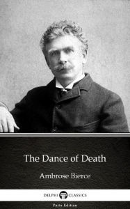 Title: The Dance of Death by Ambrose Bierce (Illustrated), Author: Ambrose Bierce