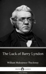 Title: The Luck of Barry Lyndon by William Makepeace Thackeray (Illustrated), Author: William Makepeace Thackeray