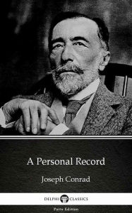 Title: A Personal Record by Joseph Conrad (Illustrated), Author: Joseph Conrad