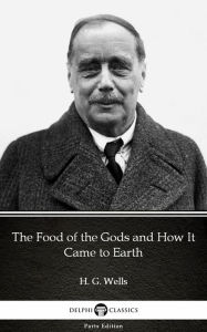 Title: The Food of the Gods and How It Came to Earth by H. G. Wells (Illustrated), Author: H. G. Wells