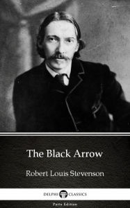 Title: The Black Arrow by Robert Louis Stevenson (Illustrated), Author: Robert Louis Stevenson