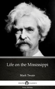 Title: Life on the Mississippi by Mark Twain (Illustrated), Author: Mark Twain