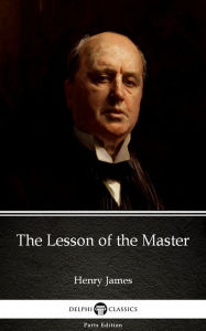 Title: The Lesson of the Master by Henry James (Illustrated), Author: Henry James