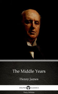 Title: The Middle Years by Henry James (Illustrated), Author: Henry James