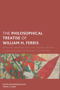Title: The Philosophical Treatise of William H. Ferris: Selected Readings from The African Abroad or, His Evolution in Western Civilization, Author: Tommy J. Curry