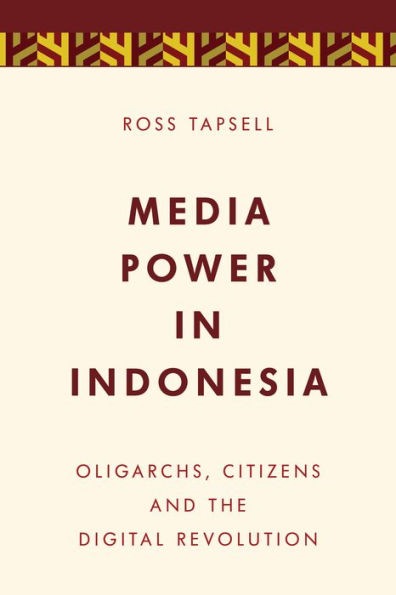 Media Power in Indonesia: Oligarchs, Citizens and the Digital Revolution