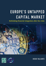 Title: Europe's Untapped Capital Market: Rethinking Financial Integration After the Crisis, Author: Diego Valiante