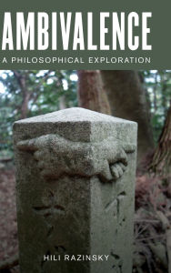 Title: Ambivalence: A Philosophical Exploration, Author: Hili Razinsky