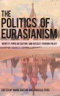 The Politics of Eurasianism: Identity, Popular Culture and Russia's Foreign Policy