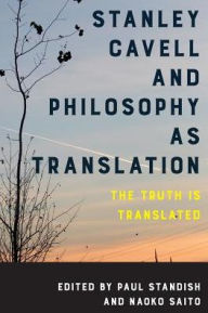 Title: Stanley Cavell and Philosophy as Translation: The Truth is Translated, Author: Paul Standish Professor of Philosophy of Education