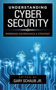 Title: Understanding Cybersecurity: Emerging Governance and Strategy, Author: Gary Schaub