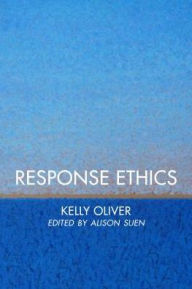 Title: Response Ethics, Author: Kelly Oliver W. Alton Jones Professor of Philosophy