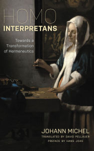 Title: Homo Interpretans: Towards a Transformation of Hermeneutics, Author: Johann Michel