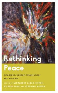 Title: Rethinking Peace: Discourse, Memory, Translation, and Dialogue, Author: Alexander  Laban Hinton