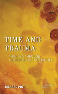Title: Time and Trauma: Thinking Through Heidegger in the Thirties, Author: Richard Polt