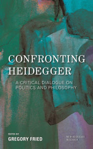 Title: Confronting Heidegger: A Critical Dialogue on Politics and Philosophy, Author: Gregory Fried