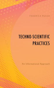 Title: Techno-Scientific Practices: An Informational Approach, Author: Federica Russo Assistant Professor