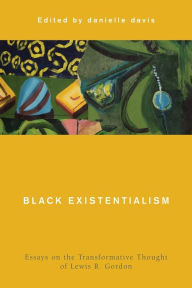 Title: Black Existentialism: Essays on the Transformative Thought of Lewis R. Gordon, Author: danielle davis