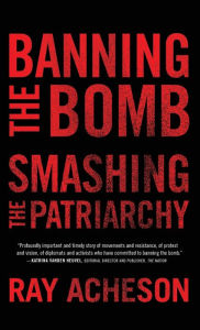 Title: Banning the Bomb, Smashing the Patriarchy, Author: Ray Acheson
