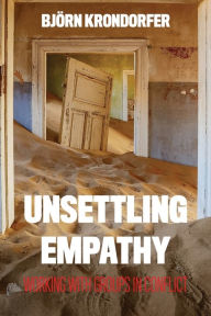 Title: Unsettling Empathy: Working with Groups in Conflict, Author: Björn Krondorfer Director of the Martin-Springer Institute at Northern Arizona University