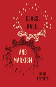 Title: Class, Race, and Marxism, Author: David Roediger