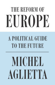 Title: The Reform of Europe: A Political Guide to the Future, Author: Michel Aglietta