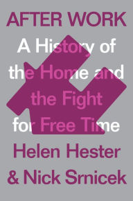 Title: After Work: A History of the Home and the Fight for Free Time, Author: Helen Hester