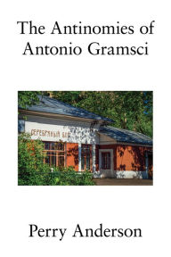 Title: The Antinomies of Antonio Gramsci, Author: Perry Anderson
